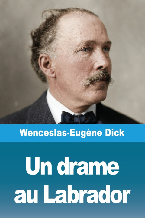 Könyv Un drame au Labrador Wenceslas-Eugène Dick