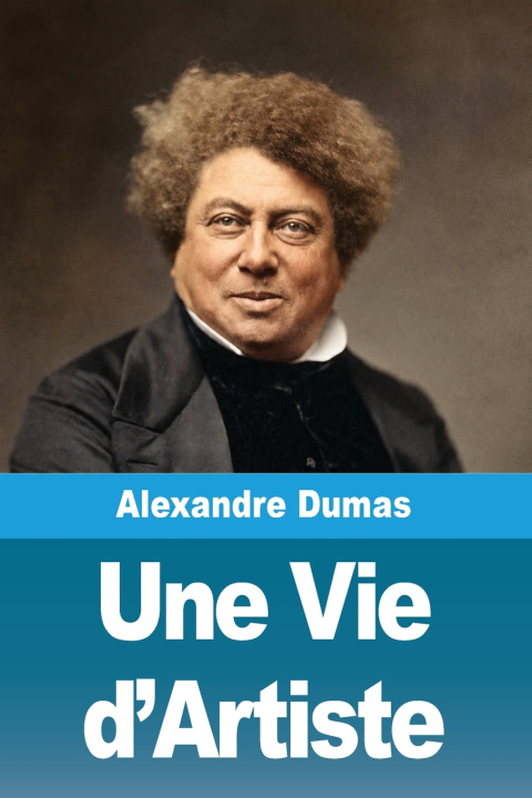 Könyv Une Vie d'Artiste Alexander Dumas