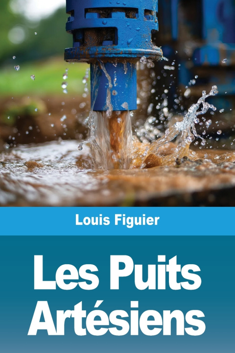 Kniha Les Puits artésiens Louis Figuier