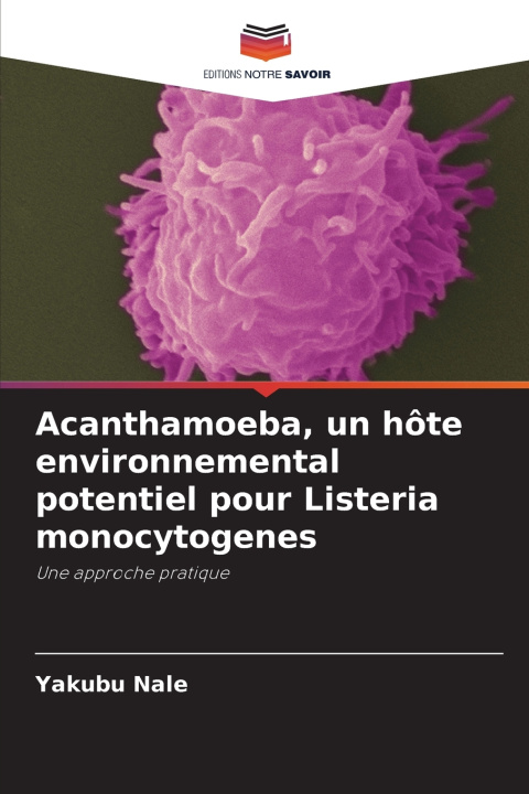 Kniha Acanthamoeba, un hôte environnemental potentiel pour Listeria monocytogenes Yakubu Nale