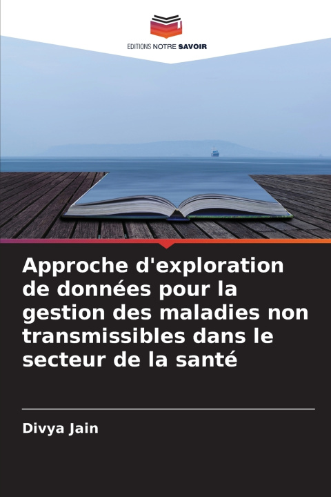 Buch Approche d'exploration de données pour la gestion des maladies non transmissibles dans le secteur de la santé Divya Jain