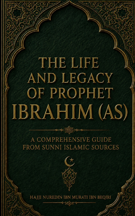 Könyv THE LIFE AND LEGACY OF PROPHET IBRAHIM (AS) Abraham Hajji Nuredin ibn Murat... Beqir Beqiri