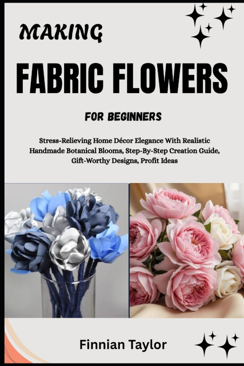 Könyv MAKING FABRIC FLOWERS FOR BEGINNERS Finnian Taylor