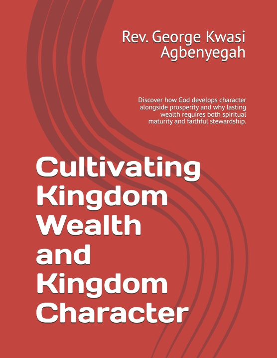 Knjiga Cultivating Kingdom Wealth and Kingdom Character George Kwasi Agbenyegah