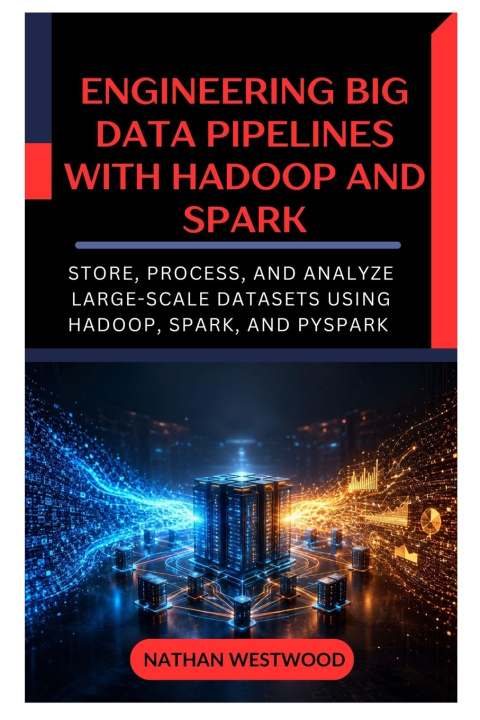 Knjiga Engineering Big Data Pipelines with Hadoop and Spark Nathan Westwood