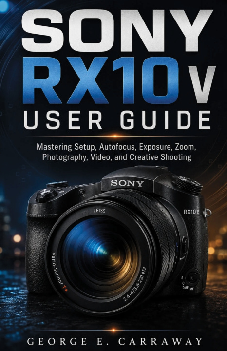 Knjiga Sony RX10 V User Guide George E. Carraway