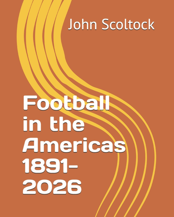Könyv Football in the Americas 1891-2026 John Scoltock