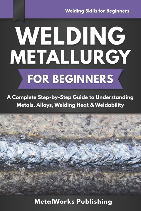 Kniha Welding Metallurgy for Beginners MetalWorks Publishing