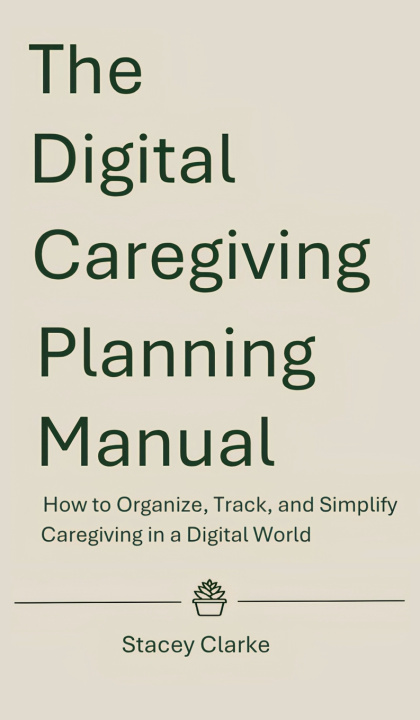 Carte The Digital Caregiving Planning Manual Stacey V Clarke