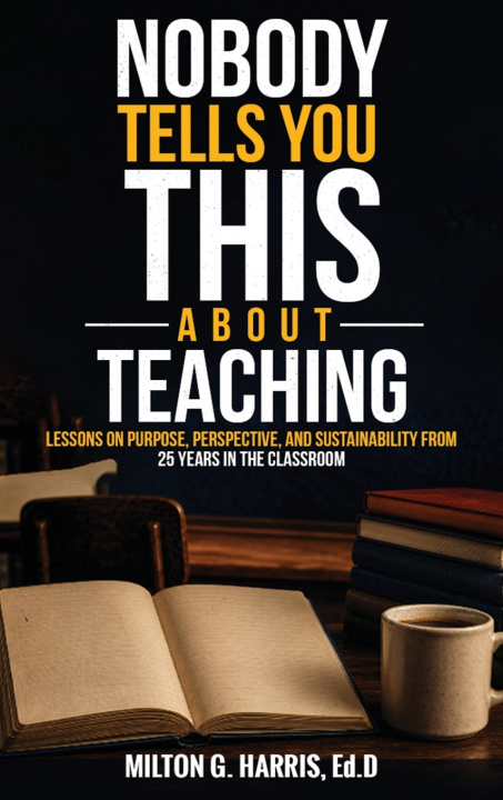 Knjiga Nobody Tells You This About Teaching Milton G. Harris Ed.D.