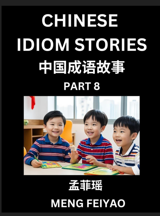 Buch Chinese Idiom Stories (Part 8)- Self-learn Fast Reading Mandarin Chinese Language and Culture with Easy Lessons for Beginners, Intermediate, Advanced Feiyao Meng