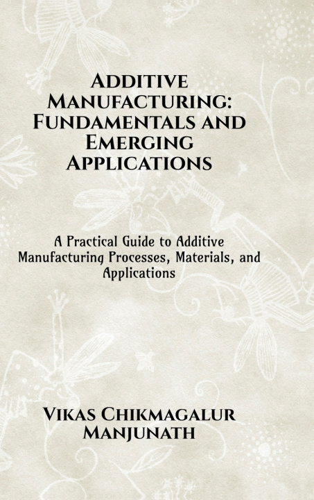 Könyv Additive Manufacturing Vikas Chikmagalur Manjunath