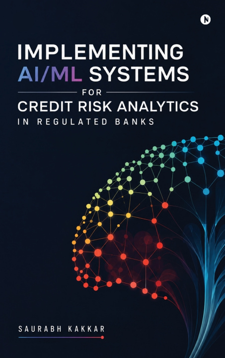 Libro Implementing AI-ML Systems for Credit Risk Analytics in Regulated Banks Saurabh Kakkar