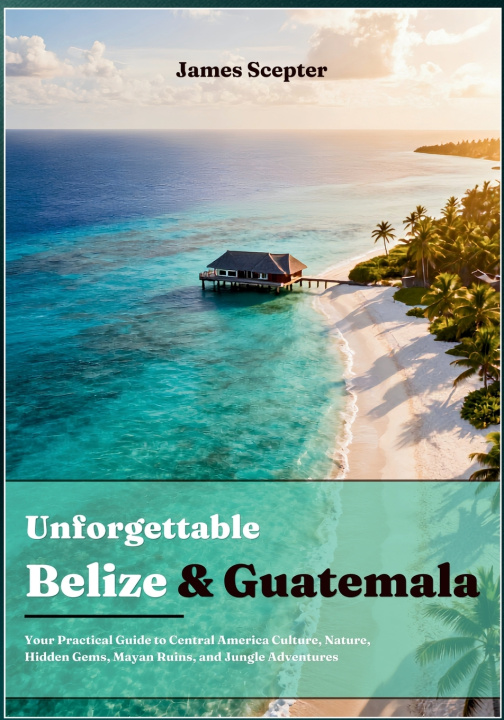 Książka Unforgettable Belize and Guatemala James Scepter