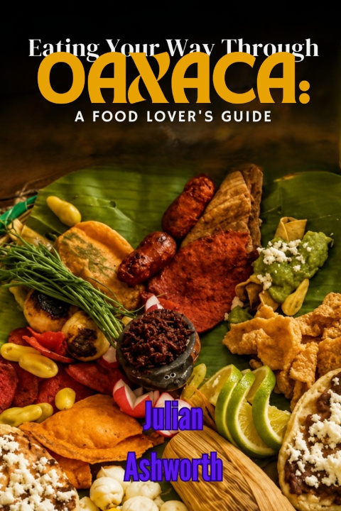 Carte Eating Your Way Through Oaxaca Julian Ashworth