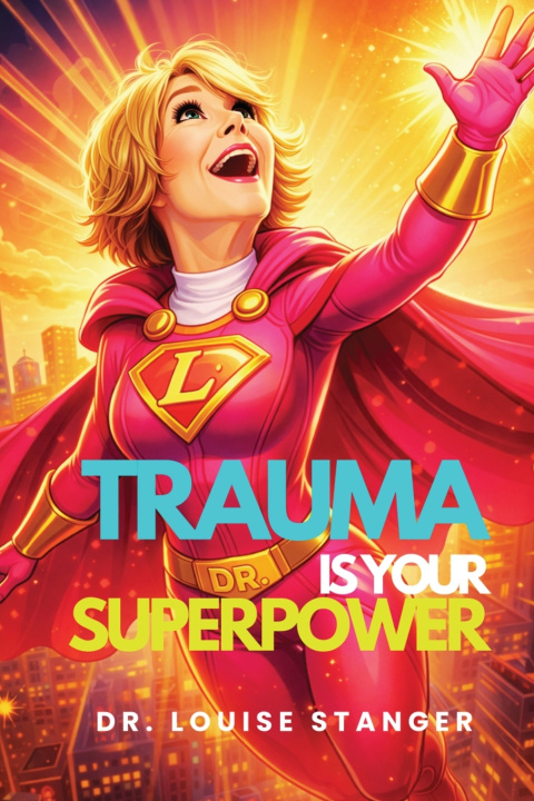 Book Trauma Is Your Superpower Louise Stanger