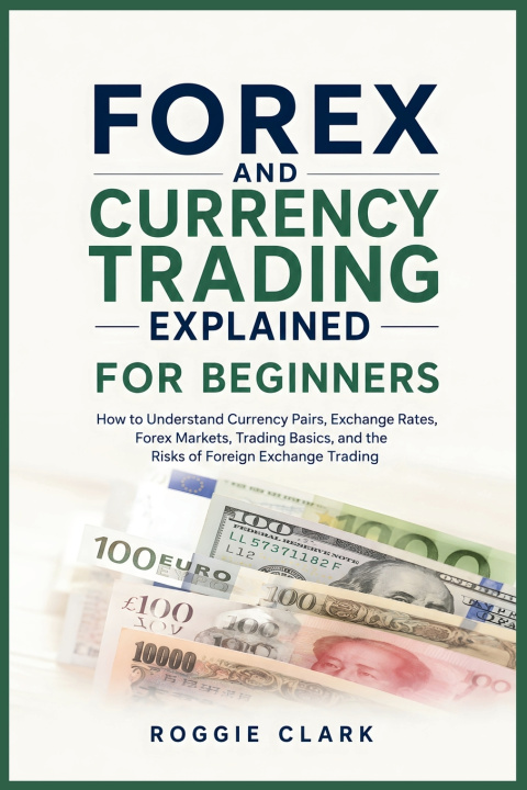 Libro Forex and Currency Trading Explained for Beginners Roggie Clark