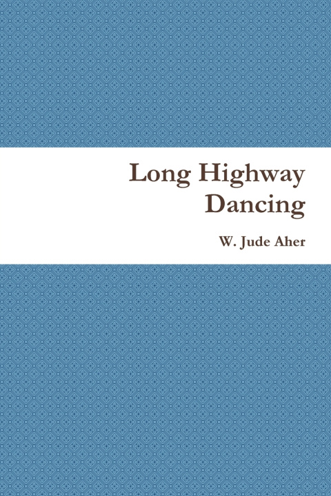 Könyv Long Highway Dancing W. Jude Aher