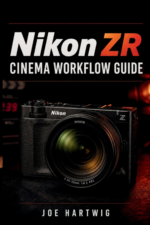 Книга Nikon ZR Cinema Workflow Guide Joe Hartwig