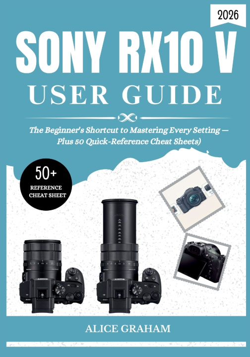 Book SONY RX10 V USER GUIDE 2026 ALICE GRAHAM