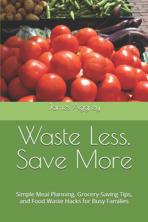 Libro Waste Less. Save More James Aggrey