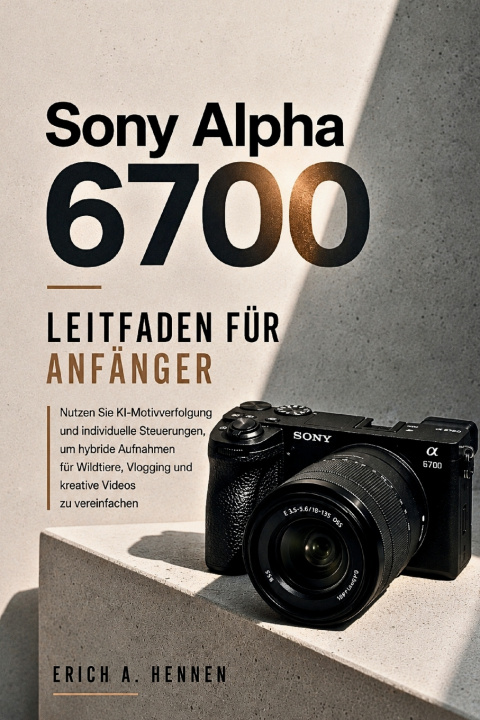 Buch Sony Alpha 6700 LEITFADEN FÜR ANFÄNGER Erich A. Hennen