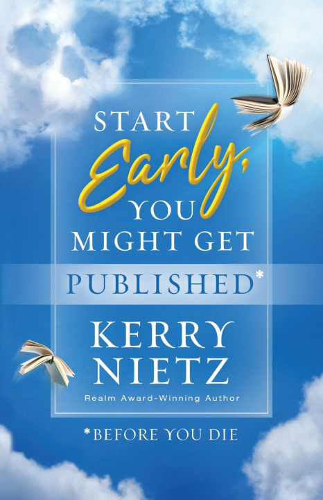Buch Start Early, You Might Get Published Before You Die Kerry Nietz