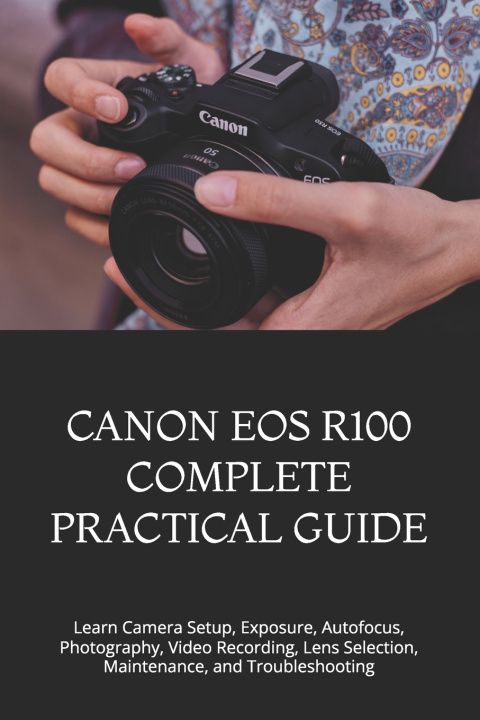 Buch CANON EOS R100 COMPLETE PRACTICAL GUIDE PEACE KAY