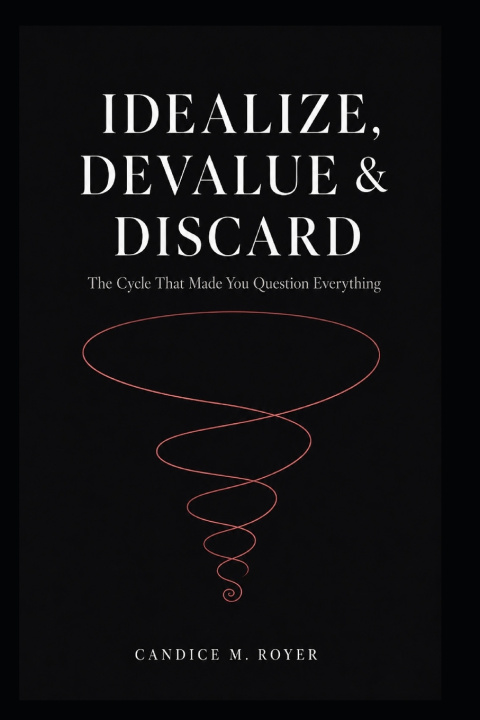 Knjiga Idealize, Devalue, & Discard Candice M Royer