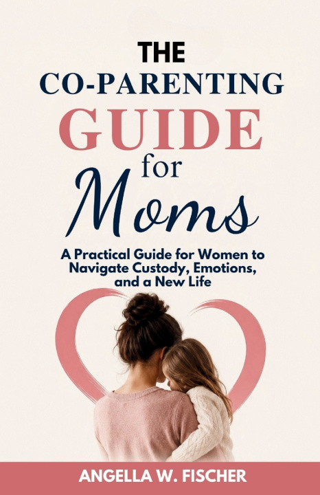 Buch The Co-Parenting Guide for Moms Angella W. Fischer