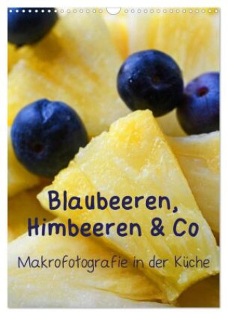 Kalendář/Diář Blaubeeren, Himbeeren & Co - Makrofotografie in der Küche (Wandkalender 2027 DIN A3 hoch), CALVENDO Monatskalender Calvendo