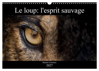 Kalendář/Diář Le loup: l'esprit sauvage (Calendrier mural 2027 DIN A3 vertical), CALVENDO calendrier mensuel Calvendo