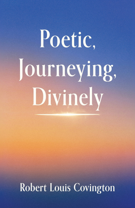 Knjiga Poetic, Journeying, Divinely Robert Louis Covington