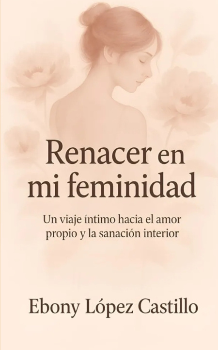 Kniha Renacer en mi feminidad Ebony López Castillo