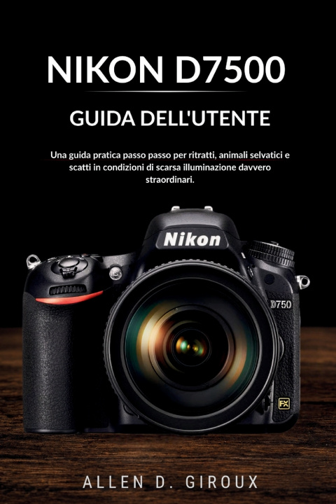 Kniha NIKON D7500 GUIDA DELL'UTENTE ALLEN D. GIROUX