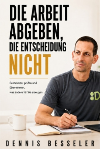 Könyv DIE ARBEIT ABGEBEN, DIE ENTSCHEIDUNG NICHT Dennis Besseler