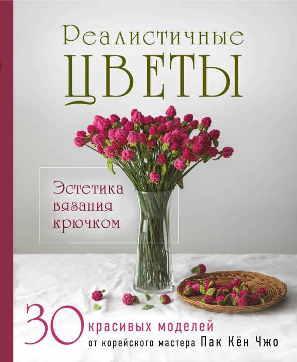 Buch Реалистичные ЦВЕТЫ. Эстетика вязания крючком. 30 красивых моделей от корейского мастера 