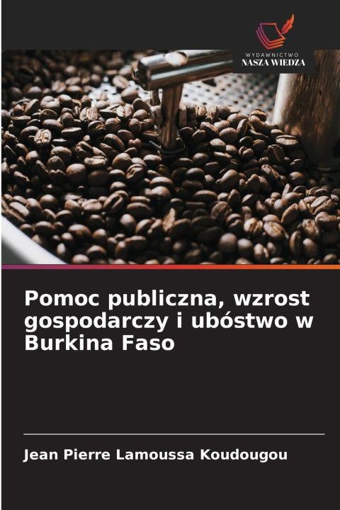 Könyv Pomoc publiczna, wzrost gospodarczy i ubóstwo w Burkina Faso Jean Pierre Lamoussa Koudougou