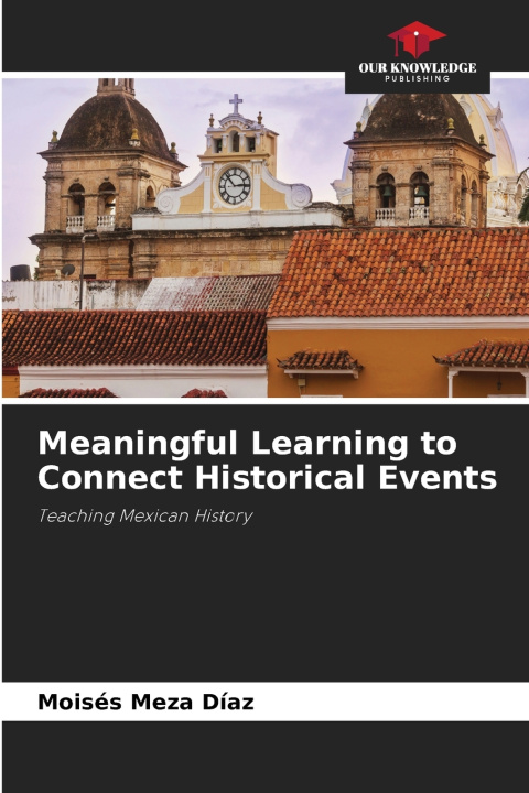 Książka Meaningful Learning to Connect Historical Events Moisés Meza Díaz