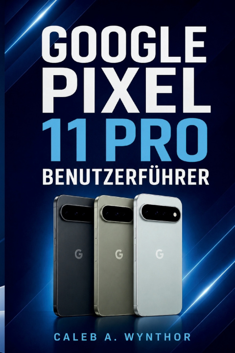 Livro GOOGLE PIXEL 11 PRO BENUTZERFÜHRER CALEB A. WYNTHOR
