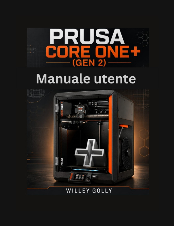 Kniha Manuale utente di Prusa CORE One+ (Gen 2) Manuale completo, dal livello principiante WILLEY GOLLY