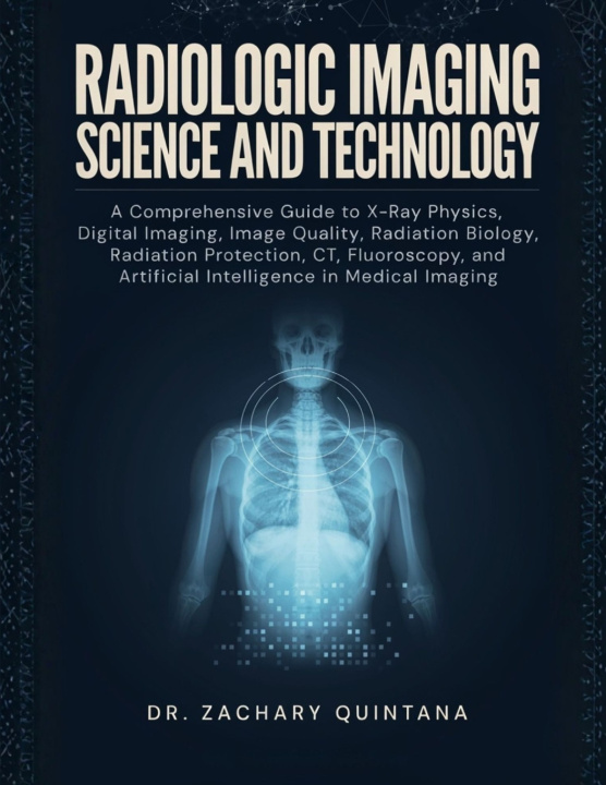 Knjiga Radiologic Imaging Science and Technology Dr. Zachary Quintana