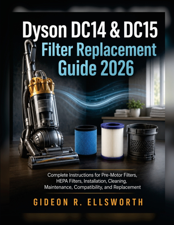 Livro Dyson DC14 & DC15 Filter Replacement Guide 2026 GIDEON R. ELLSWORTH