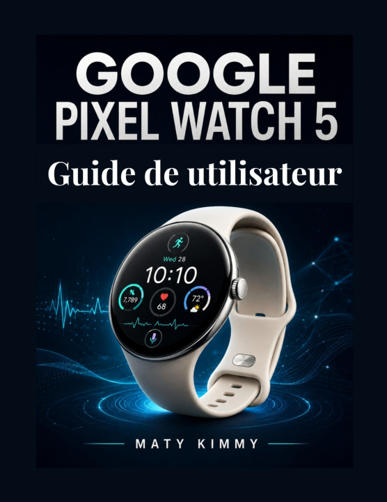 Livro Google Pixel Watch 5 Guide de utilisateur MATY KIMMY