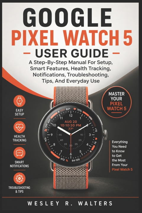 Carte GOOGLE PIXEL WATCH 5 USER GUIDE Wesley R. Walters