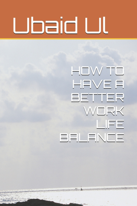 Książka HOW TO HAVE A BETTER WORK LIFE BALANCE Ubaid Ul