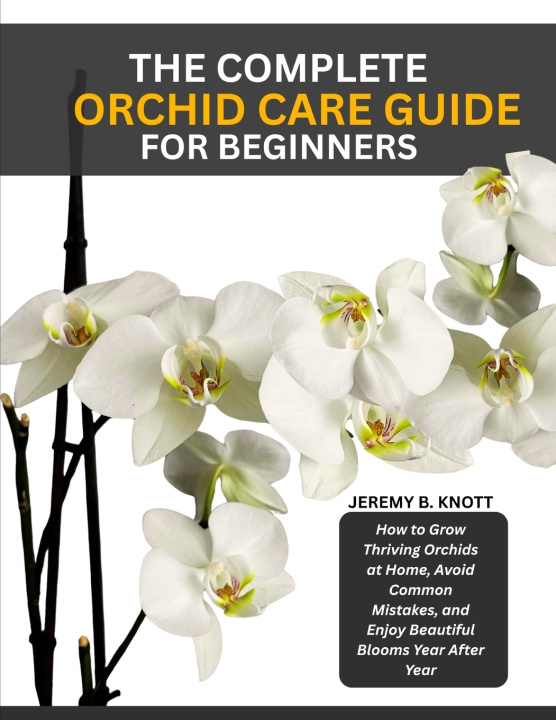 Libro THE COMPLETE ORCHID CARE GUIDE FOR BEGINNERS JEREMY B. KNOTT