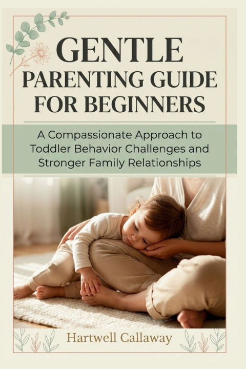 Book GENTLE PARENTING GUIDE FOR BEGINNERS Hartwell Callaway