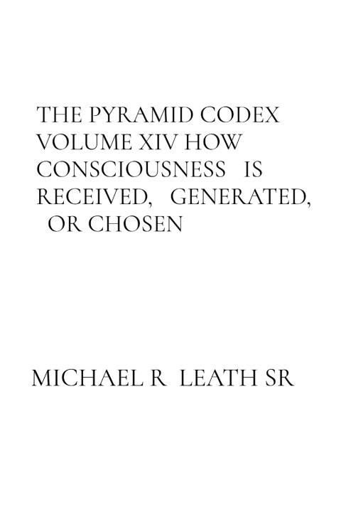 Buch THE PYRAMID CODEX VOLUME XIV HOW CONSCIOUSNESS IS RECEIVED, GENERATED, OR CHOSEN MICHAEL R LEATH