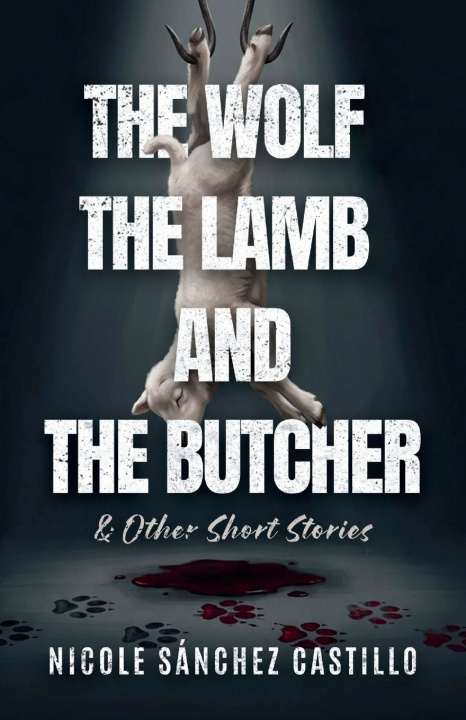 Könyv The Wolf, the Lamb, and the Butcher & Other Short Stories Nicole Sánchez Castillo